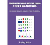 COMMON CORE SYMBOL MATH CHALLENGING IQ TESTS TO RAISE YOUR IQ SCORE: MATH COLOR SHAPE PUZZLES, SHAPE ALGEBRA, SHAPE IQ PUZZLES WITH ANSWERS VOL.3