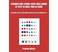 COMMON CORE SYMBOL MATH CHALLENGING IQ TESTS TO RAISE YOUR IQ SCORE: MATH SHAPE PUZZLES, SHAPE ALGEBRA, SHAPE IQ PUZZLES WITH ANSWERS VOL.1
