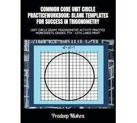 COMMON CORE UNIT CIRCLE PRACTICEWORKBOOK: BLANK TEMPLATES FOR SUCCESS IN TRIGONOMETRY: UNIT CIRCLE GRAPH TRIGONOMETRY ACTIVITY PRACTICE WORKSHEETS, GRADES: 7TH - 12TH, LARGE PRINT