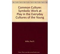 Common Culture: Symbolic Work at Play in the Everyday Cultures of the Young