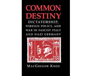 Common Destiny: Dictatorship, Foreign Policy, and War in Fascist Italy and Nazi Germany