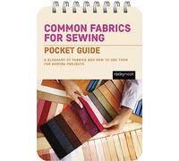 Common Fabrics for Sewing: Pocket Guide: A Glossary of Fabrics and How to Use Them for Sewing Projects (The Pocket Guides Series for Sewers)