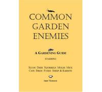 Common Garden Enemies: A Gardening Guide Starring Slugs, Deer, Squirrels, Moles, Mice, Cats, Birds, Foxes, Sheep and Rabbits