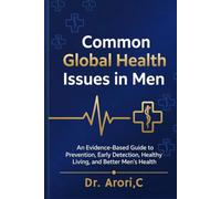 Common Global Health Issues in Men: An Evidence-Based Guide to Prevention, Early Detection, Healthy Living and Better Men's Health