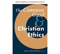 Common Good and Christian Ethics – New Studies in Christian Ethics, Series Number 22