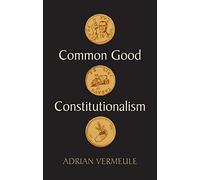 Common Good Constitutionalism: Recovering the Classical Legal Tradition