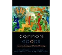 Common Goods: Economy, Ecology, and Political Theology (Transdisciplinary Theological Colloquia)