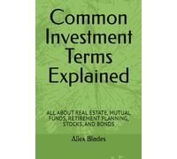 Common Investment Terms Explained: ALL ABOUT REAL ESTATE, MUTUAL FUNDS, RETIREMENT PLANNING, STOCKS, AND BONDS
