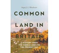 Common Land in Britain: A History from the Middle Ages to the Present Day (Garden and Landscape History)