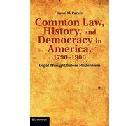 Common Law, History, and Democracy in America, 1790ÔÇô1900: Legal Thought before Modernism (Cambridge Historical Studies in American Law and Society)