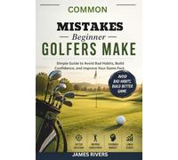 Common Mistakes Beginner Golfers Make: Simple Guide to Avoid Bad Habits, Build Confidence, and Improve Your Game Fast.