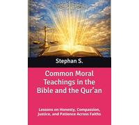 Common Moral Teachings in the Bible and the Qur’an: Lessons on Honesty, Compassion, Justice, and Patience Across Faiths
