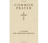 Common Prayer: A Liturgy for Ordinary Radicals [15 October 2010]
