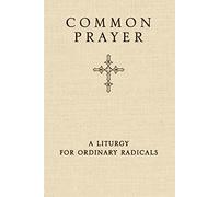 Common Prayer: A Liturgy for Ordinary Radicals