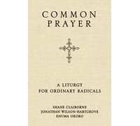Common Prayer: A Liturgy for Ordinary Radicals