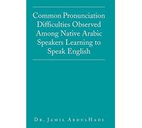 Common Pronunciation Difficulties Observed Among Native Arabic Speakers Learning to Speak English