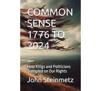 COMMON SENSE 1776 TO 2024: How Kings and Politicians Trampled on Our Rights
