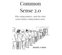Common Sense 2.0: Why voting matters-And why what comes before matters more