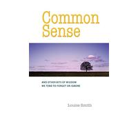 Common Sense: And Other Bits of Wisdom We Tend to Forget or Ignore