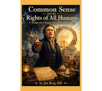 Common Sense and the Rights of All Humans: Written As if Thomas Paine were Alive Today (The writings of Jim Berg, MD)