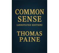 Common Sense (Annotated Edition): Includes Study Questions, Themes, and Essay Topics