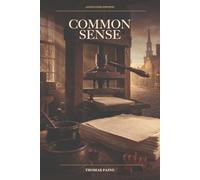 Common Sense (Annotated): The Complete Annotated Independence Pamphlet with Revolutionary Context and Argument Guide