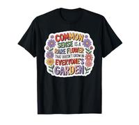 Common Sense Doesn't Grow in Everyone's Garden Design T-Shirt