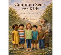 COMMON SENSE FOR KIDS: 13 Life Lessons from Uncle Mickey (Common Sense with Uncle Mickey)