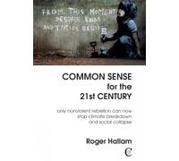 Common Sense for the 21st Century: Only Nonviolent Rebellion Can Now Stop Climate Breakdown And Social Collapse