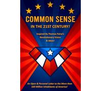 COMMON SENSE IN THE 21st CENTURY!: Inspired By Thomas Paine’s Revolutionary Vision & Ideas!