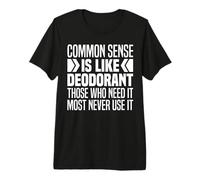 Common Sense is Like Deodorant Funny Common Sense is So Rare Premium T-Shirt