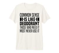 Common Sense is Like Deodorant Funny Common Sense is So Rare Premium T-Shirt
