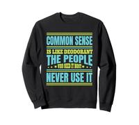 Common Sense Is Like Deodorant The People Never Use It Sweatshirt