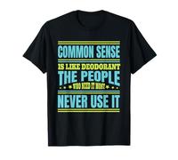Common Sense Is Like Deodorant The People Never Use It T-Shirt