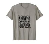 Common Sense is Like Deodorant, The People That Need It T-Shirt