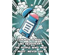 Common Sense Is Like Deodorant. The People Who Need It Most Never Use It.: 108 Lined Page Notebook, Journal, Diary, Colorful, Fun Sarcastic Gift, 6x9 Inches