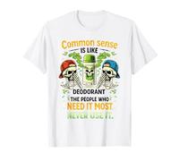 Common Sense is Like Deodorant The People Who Need It Most T-Shirt