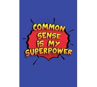 Common Sense Is My Superpower: A 6x9 Inch Softcover Diary Notebook With 110 Blank Lined Pages. Funny Common Sense Journal to write in. Common Sense Gift and SuperPower Design Slogan