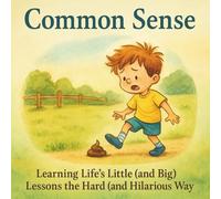 Common Sense: Learning Life's Little (and Big) Lessons the Hard (and Hilarious) Way