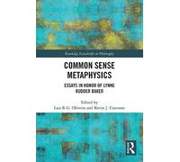 Common Sense Metaphysics: Essays in Honor of Lynne Rudder Baker (Routledge Festschrifts in Philosophy)