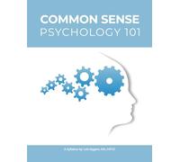Common Sense Psychology 101 Study Guide: A Syllabus by Lois Eggers, MA, MFCC