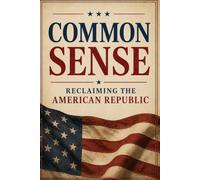 COMMON SENSE: RECLAIMING THE AMERICAN REPUBLIC
