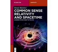 Common Sense Relativity and Spacetime: Looking Physics Right in the Eye (De Gruyter Textbook)