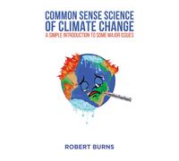 Common Sense Science of Climate Change : A simple introduction to some major issues
