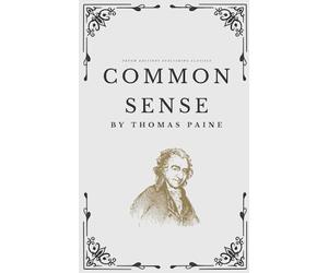 Common Sense: The Original 1776 Political Pamphlet (Annotated)