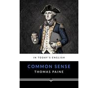 Common Sense: Updated into Today’s English, Illustrated, with Footnotes and Background Historical Information