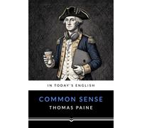 Common Sense: Updated into Today’s English, Illustrated, with Footnotes and Background Historical Information