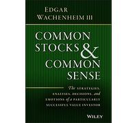 Common Stocks and Common Sense: The Strategies, Analyses, Decisions, and Emotions of a Particularly Successful Value Investor