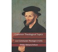 Common Theological Topics: Loci Communes Theologici (1535)