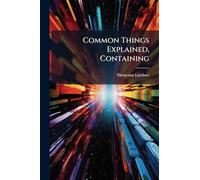 Common Things Explained, Containing
